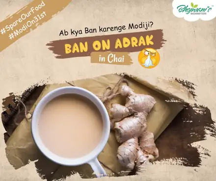 Bhojwani Foods SpareOurFood ModiOn31st: Ban on adrak in chai