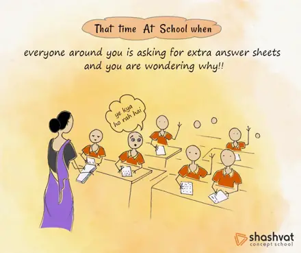 Shashvat Concept School “That time at school when…”: Everyone wants extra answer sheets